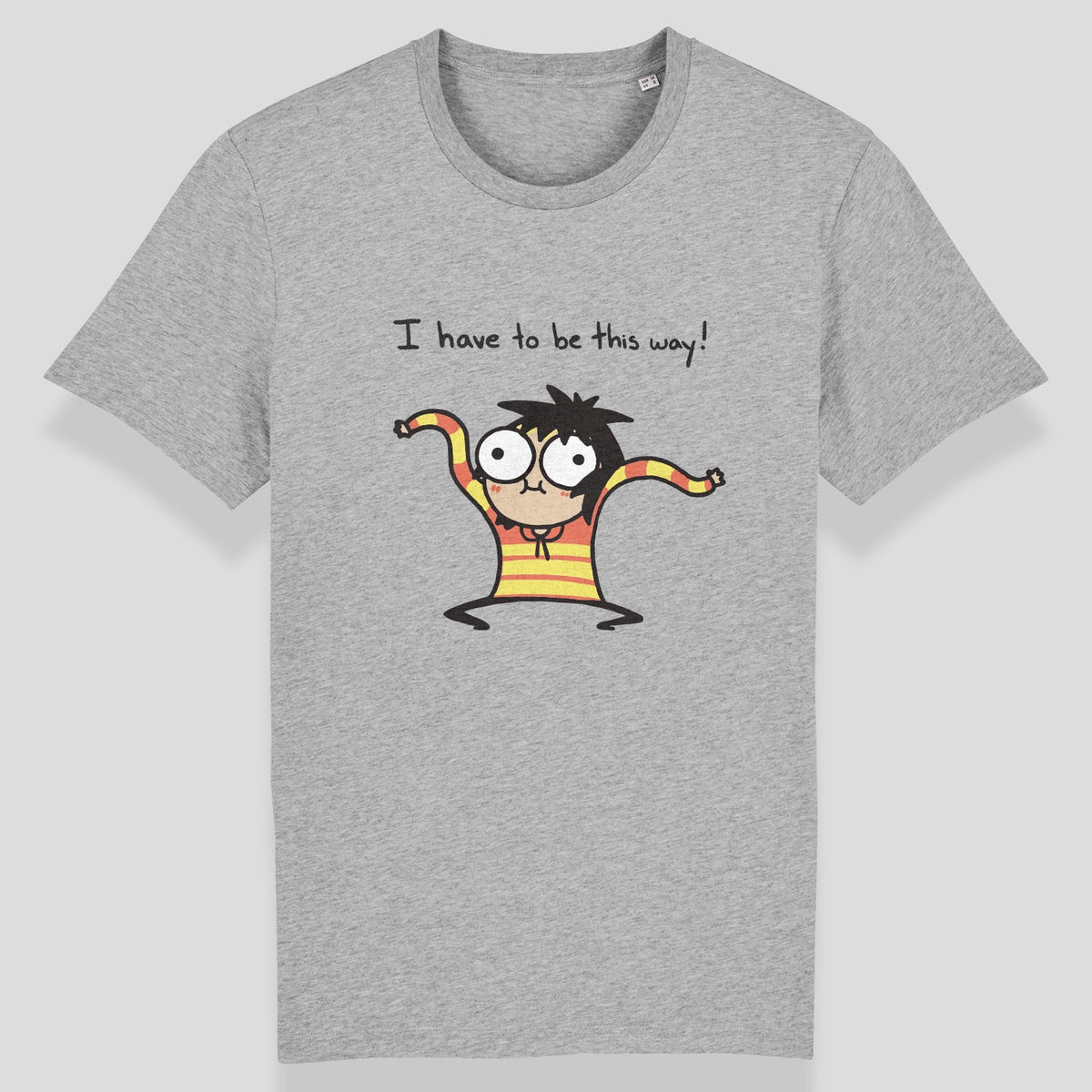 &quot;I Have To Be This Way!&quot; T-Shirt