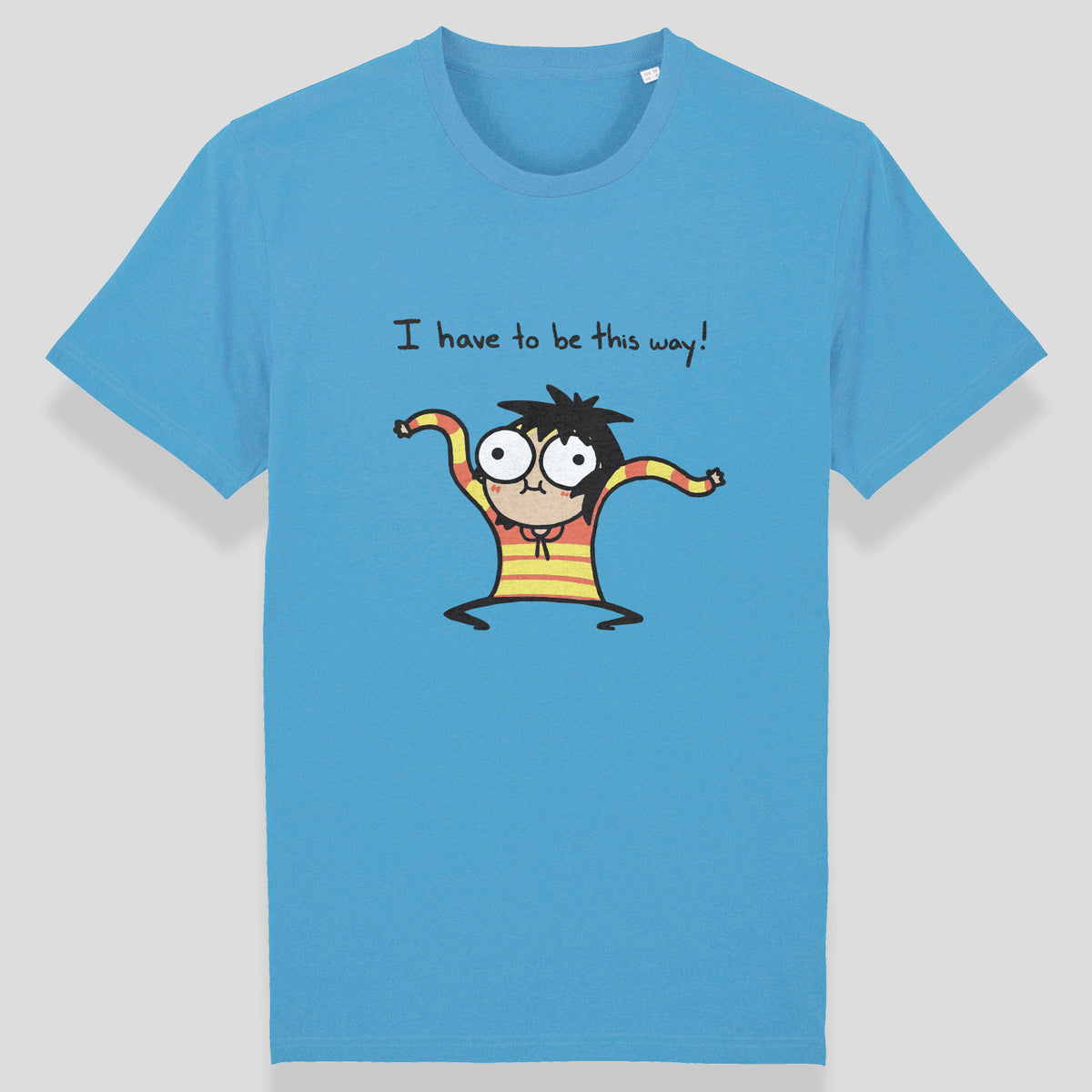 &quot;I Have To Be This Way!&quot; T-Shirt
